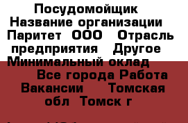 Посудомойщик › Название организации ­ Паритет, ООО › Отрасль предприятия ­ Другое › Минимальный оклад ­ 23 000 - Все города Работа » Вакансии   . Томская обл.,Томск г.